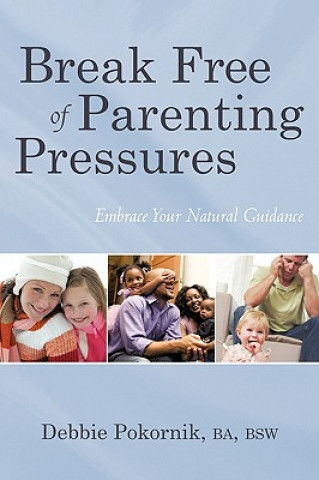 Kniha Break Free of Parenting Pressures Ba Bsw Debbie Pokornik