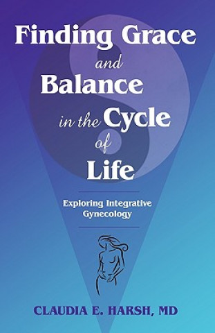 Knjiga Finding Grace and Balance in the Cycle of Life Claudia E Harsh MD