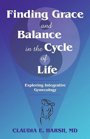 Könyv Finding Grace and Balance in the Cycle of Life MD Claudia E Harsh