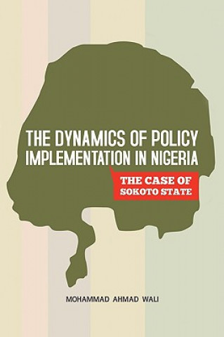 Kniha Dynamics of Policy Implementation in Nigeria Mohammad Ahmad Wali