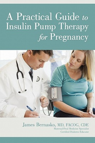 Kniha Practical Guide to Insulin Pump Therapy for Pregnancy James Bernasko MD Facog Cde