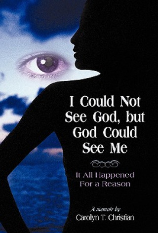 Carte I Could Not See God, But God Could See Me T Christian Carolyn T Christian