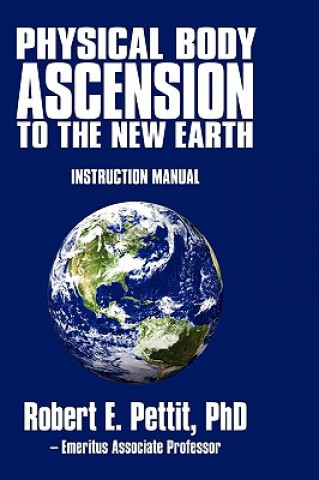 Könyv Physical Body Ascension to the New Earth Phd Robert E Pettit