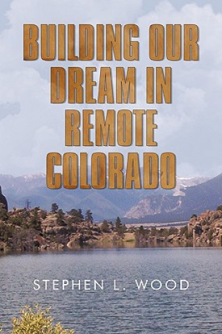 Carte Building Our Dream in Remote Colorado Stephen L Wood