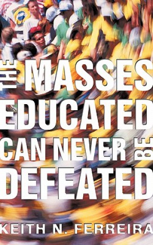 Livre Masses Educated Can Never Be Defeated Keith N Ferreira