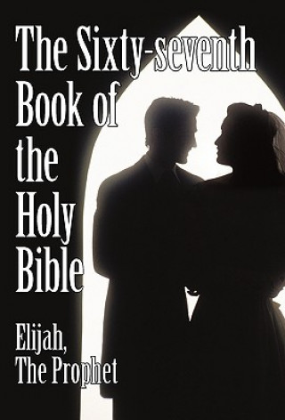 Könyv Sixty-seventh Book of the Holy Bible by Elijah the Prophet as God Promised from the Book of Malachi. Elijah the Prophet