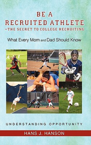 Carte Be a Recruited Athlete-The Secret to College Recruiting Hans J Hanson