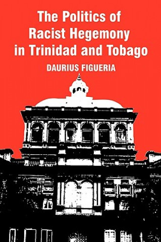 Книга Politics of Racist Hegemony in Trinidad and Tobago Daurius Figueira