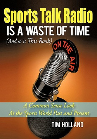Carte Sports Talk Radio Is A Waste of Time (And so is This Book) Tim Holland
