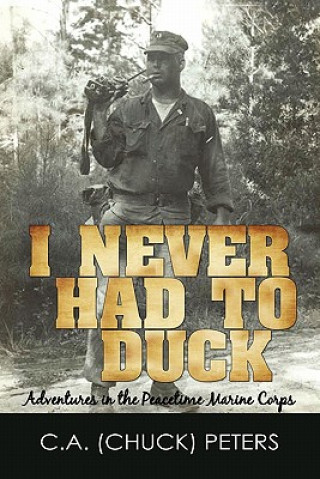 Kniha I Never Had to Duck C a (Chuck) Peters