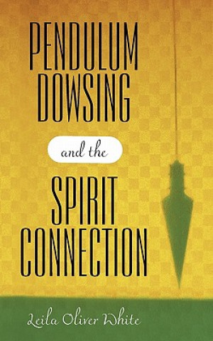 Книга Pendulum Dowsing and the Spirit Connection Leila Oliver White