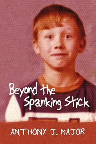 Könyv Beyond the Spanking Stick Anthony J Major
