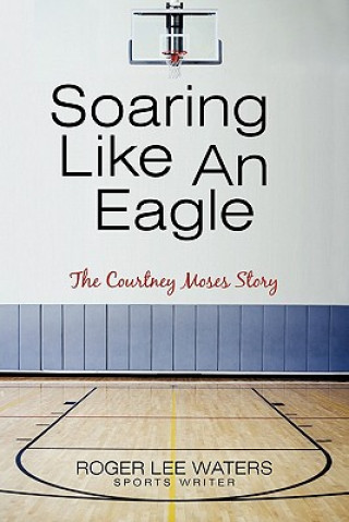 Книга Soaring Like An Eagle The Courtney Moses Story Roger Lee Waters