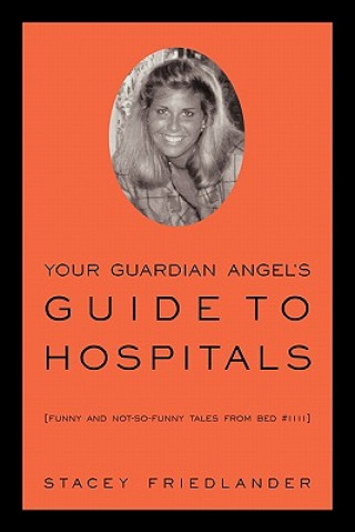 Carte Your Guardian Angel's Guide to Hospitals Stacey Friedlander