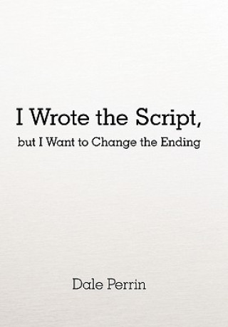 Knjiga I Wrote the Script, but I Want to Change the Ending Dale Perrin