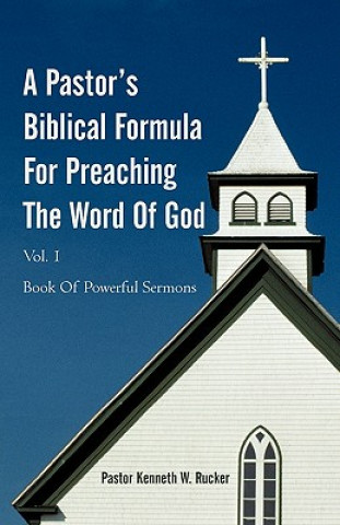 Könyv Pastor's Biblical Formula For Preaching The Word Of God Pastor Kenneth W Rucker