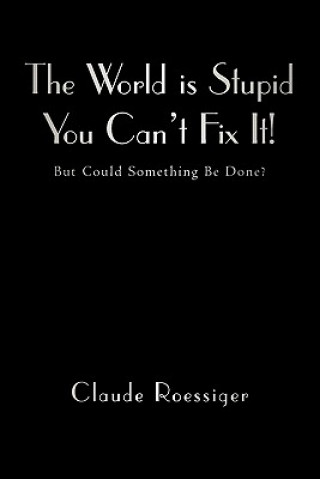 Książka World Is Stupid-You Can't Fix It! Claude Roessiger