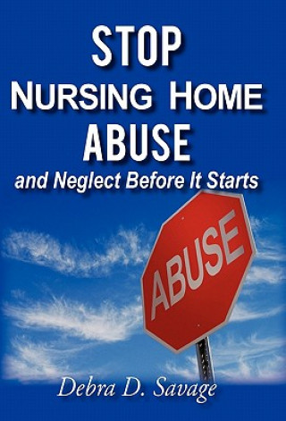 Buch Stop Nursing Home Abuse and Neglect Before It Starts Debra D Savage