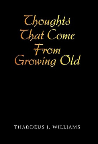 Könyv Thoughts That Come From Growing Old Thaddeus J Williams