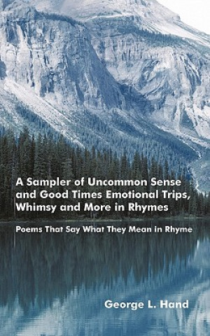 Könyv Sampler of Uncommon Sense and Good Times/ Emotional Trips, Whimsy and More in Rhymes George L Hand