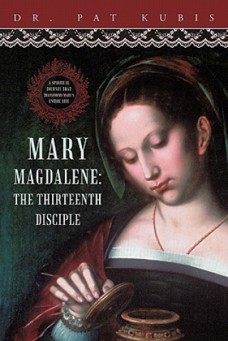 Könyv Mary Magdalene, the Thirteenth Disciple Dr Pat Kubis