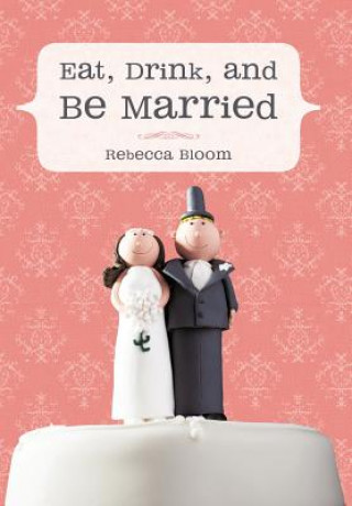 Kniha Eat, Drink, and Be Married Rebecca Bloom