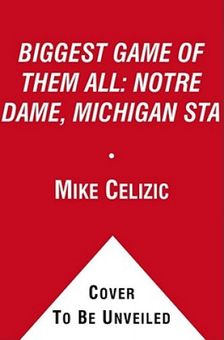 Buch BIGGEST GAME OF THEM ALL: NOTRE DAME, MICHIGAN STA Mike Celizic