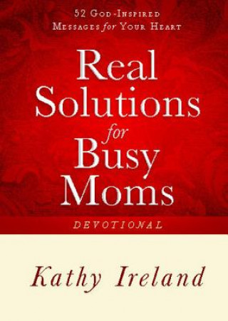 Kniha Real Solutions for Busy Moms Devotional Kathy Ireland