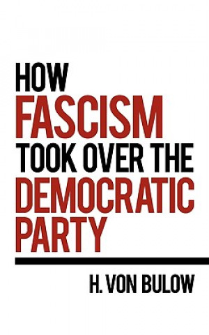 Buch How Fascism Took Over the Democratic Party H Von Bulow