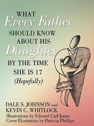 Knjiga What Every Father Should Know About His Daughter by the Time She is 17 (Hopefully) Kevin C Whitlock