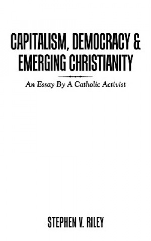 Kniha Capitalism, Democracy & Emerging Christianity Stephen V Riley