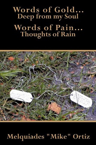 Книга Words of Gold... Deep from My Soul Words of Pain... Thoughts of Rain Melquiades "Mike" Ortiz