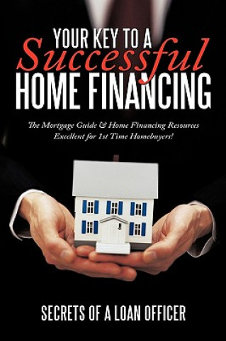 Book Your Key to A Successful Home Financing Secrets of a Loan Officer