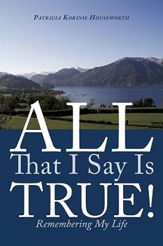 Libro All That I Say Is True! Patricia Korinis Houseworth