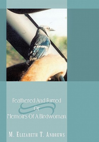 Carte Feathered And Furred Or Memoirs Of A Birdwoman M Elizabeth T Andrews