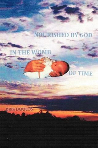 Carte Nourished By God In The Womb Of Time Kris Doulos