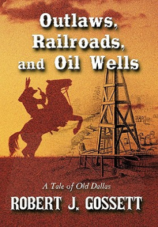 Książka Outlaws, Railroads, and Oil Wells Robert J Gossett