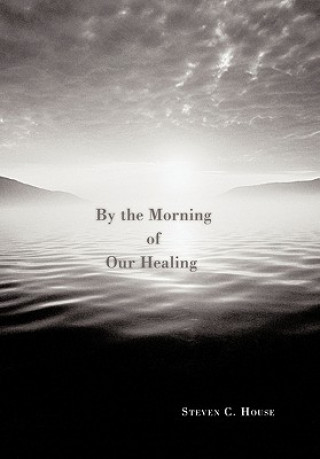 Libro By the Morning of Our Healing Steven C House