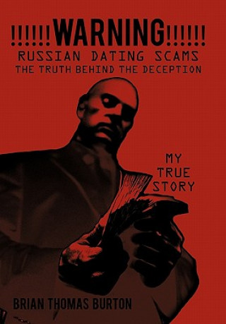 Kniha !!!!!!WARNING!!!!!! Russian Dating Scams The Truth Behind the Deception Brian Thomas Burton