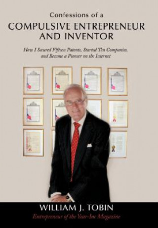 Carte Confessions of a Compulsive Entrepreneur and Inventor William J Tobin