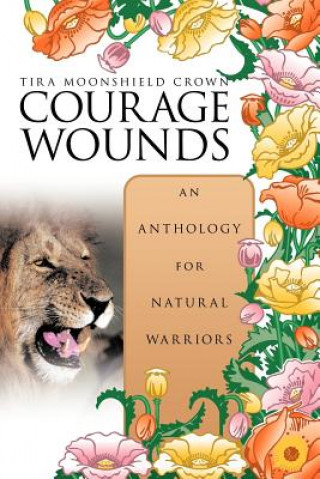 Kniha Courage Wounds- an Anthology for Natural Warriors Tira Moonshield Crown