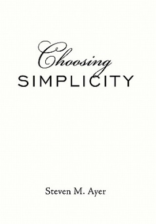 Kniha Choosing Simplicity Steven M Ayer