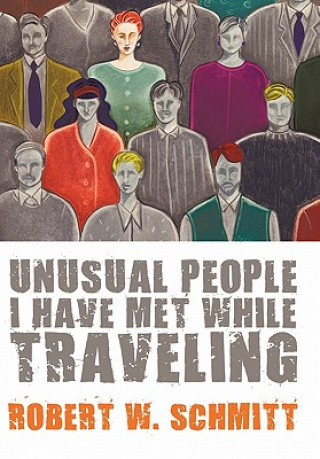 Книга Unusual People I Have Met While Traveling Robert W Schmitt