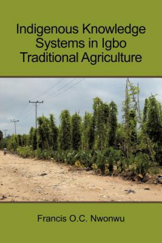 Książka Indigenous Knowledge Systems in Igbo Traditional Agriculture Francis O C Nwonwu