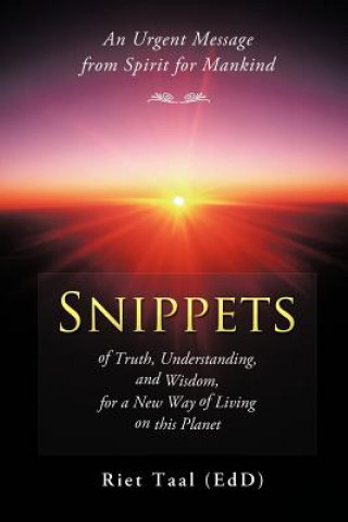 Carte Snippets of Truth, Understanding, and Wisdom, for a New Way of Living on This Planet Riet Taal (Edd)