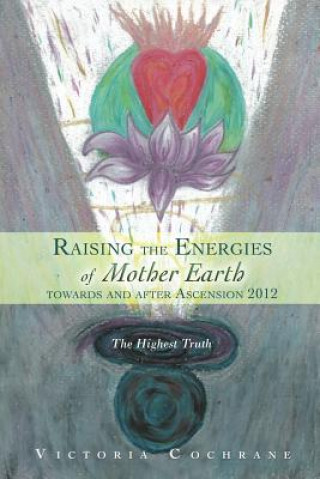 Knjiga Raising the Energies of Mother Earth Before and After Ascension Victoria Cochrane
