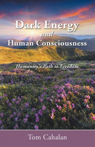 Carte Dark Energy and Human Consciousness Tom Cahalan