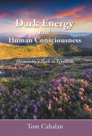 Carte Dark Energy and Human Consciousness Tom Cahalan