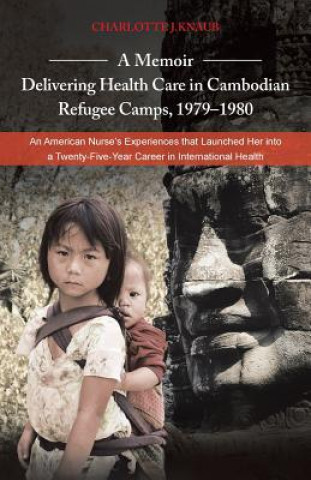 Könyv Memoir-Delivering Health Care in Cambodian Refugee Camps, 1979-1980 Charlotte J Knaub