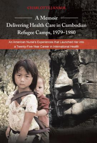 Könyv Memoir-Delivering Health Care in Cambodian Refugee Camps, 1979-1980 Charlotte J Knaub